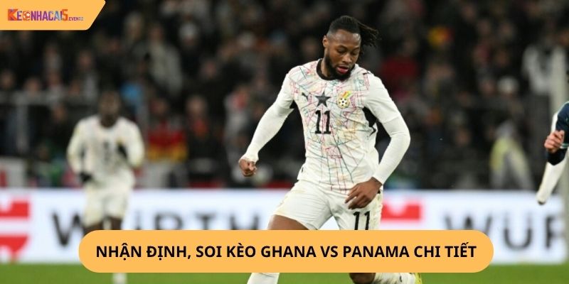 Nhận định, soi kèo Ghana vs Panama