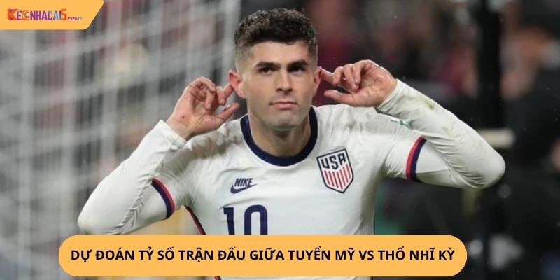 nhận định, soi kèo Mỹ vs Thổ Nhĩ Kỳ