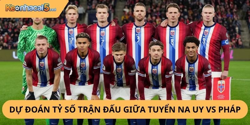 Nhận Định, Soi Kèo Na Uy vs Pháp