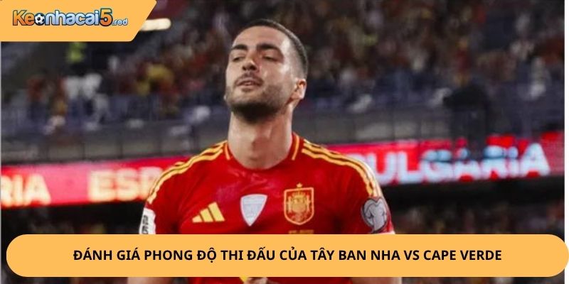 Nhân Định, Soi Kèo Tây Ban Nha vs Cape Verde