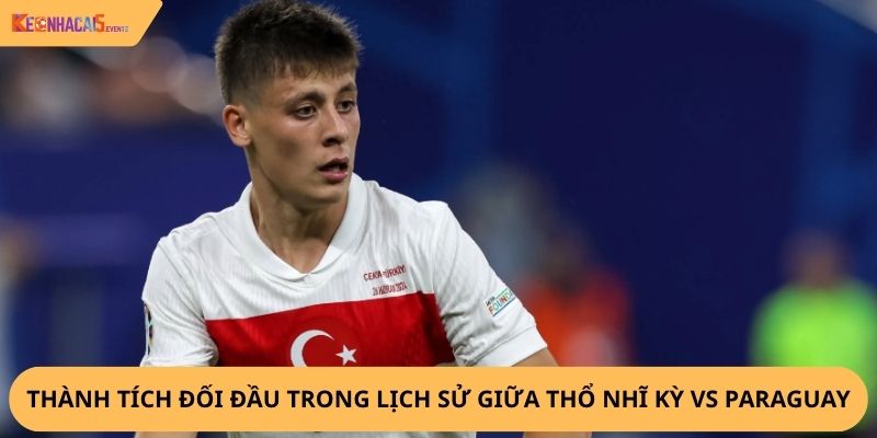 Nhận định, soi kèo Thổ Nhĩ Kỳ vs Paraguay